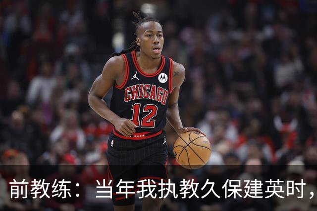 前教练：当年我执教久保建英时，外界对他的期待非常大