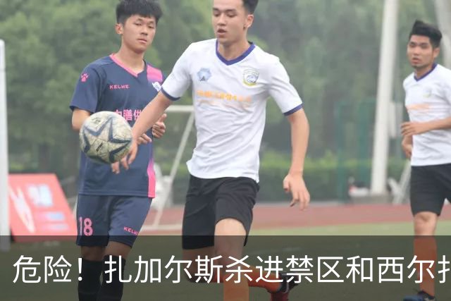 危险！扎加尔斯杀进禁区&西尔扎提全身重量压在他身上