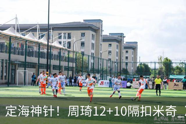 定海神针！周琦12+10隔扣米奇 净胜34分冠绝全队