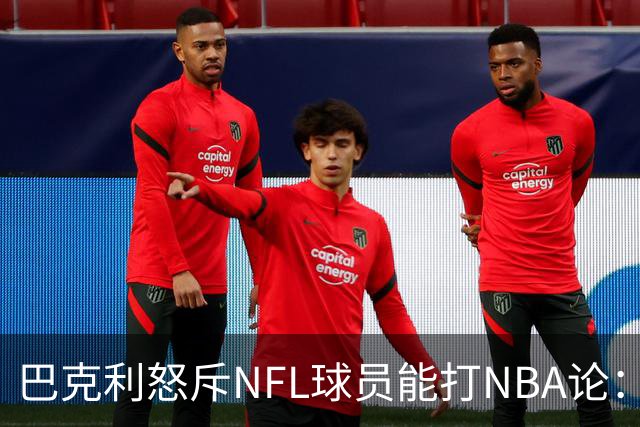 巴克利怒斥NFL球员能打NBA论：太不尊重人