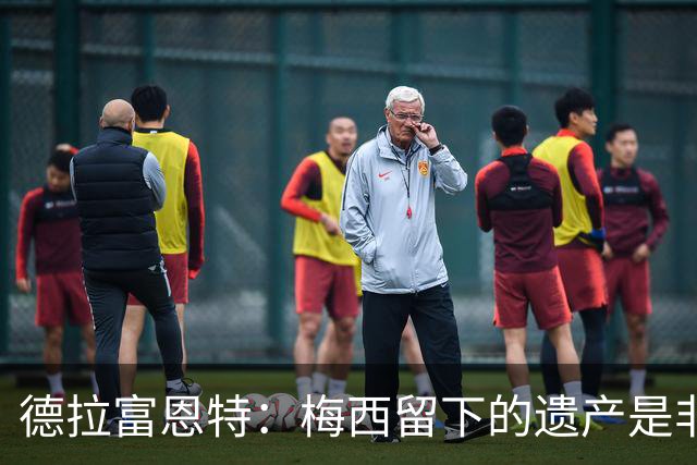 德拉富恩特：梅西留下的遗产是非凡的；西班牙人拿金球我就高兴