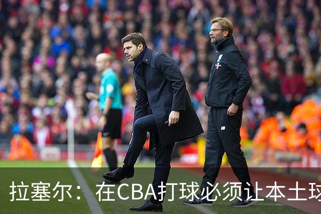 拉塞尔：在CBA打球必须让本土球员参与进来才能赢得总冠军