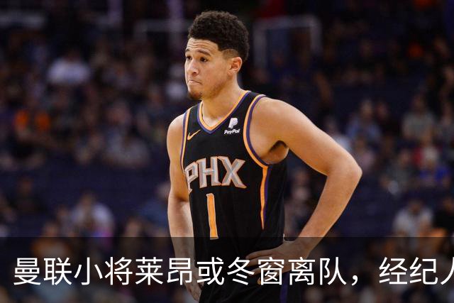 曼联小将莱昂或冬窗离队，经纪人：若无法升入一线队将寻求租借