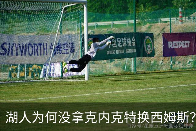 湖人为何没拿克内克特换西姆斯？要价曝光