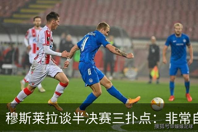 穆斯莱拉谈半决赛三扑点：非常自豪，足球总会再给你一次机会