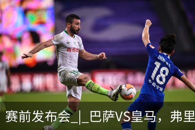 赛前发布会 | 巴萨VS皇马，弗里克：我厌倦裁判话题，德国球员对穆里尼奥赞不绝口