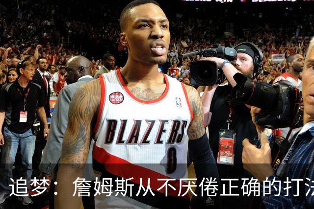 追梦：詹姆斯从不厌倦正确的打法 同一战术打25遍也不会停
