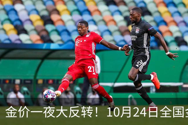 金价一夜大反转！10月24日全国金店最新价出炉，现在入手划算吗？