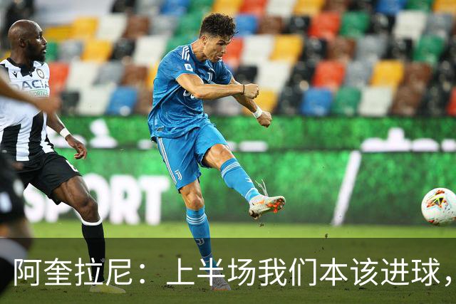 阿奎拉尼：上半场我们本该进球，但后来被科莫压制