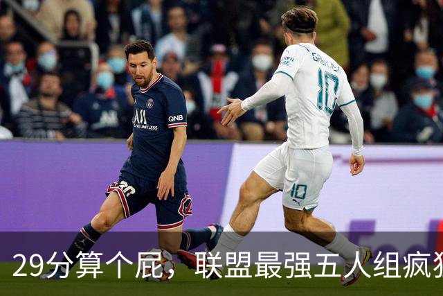 29分算个屁，联盟最强五人组疯狂兜底