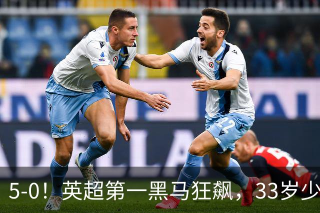 5-0！英超第一黑马狂飙，33岁少帅带队6连胜+升次席，7轮狂轰23球超曼城