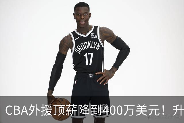 CBA外援顶薪降到400万美元！升降级回归 四川队再摆烂恐告别联赛
